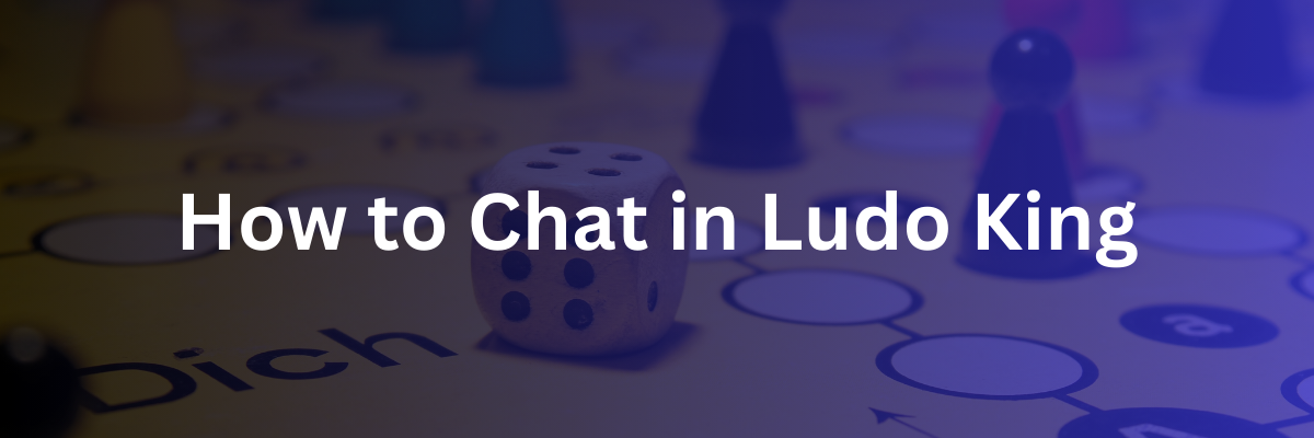 How to Chat in Ludo King: A Complete Guide